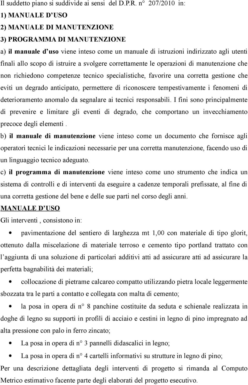 istruire a svolgere correttamente le operazioni di manutenzione che non richiedono competenze tecnico specialistiche, favorire una corretta gestione che eviti un degrado anticipato, permettere di