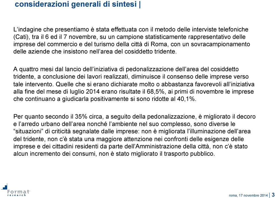 A quattro mesi dal lancio dell iniziativa di pedonalizzazione dell area del cosiddetto tridente, a conclusione dei lavori realizzati, diminuisce il consenso delle imprese verso tale intervento.