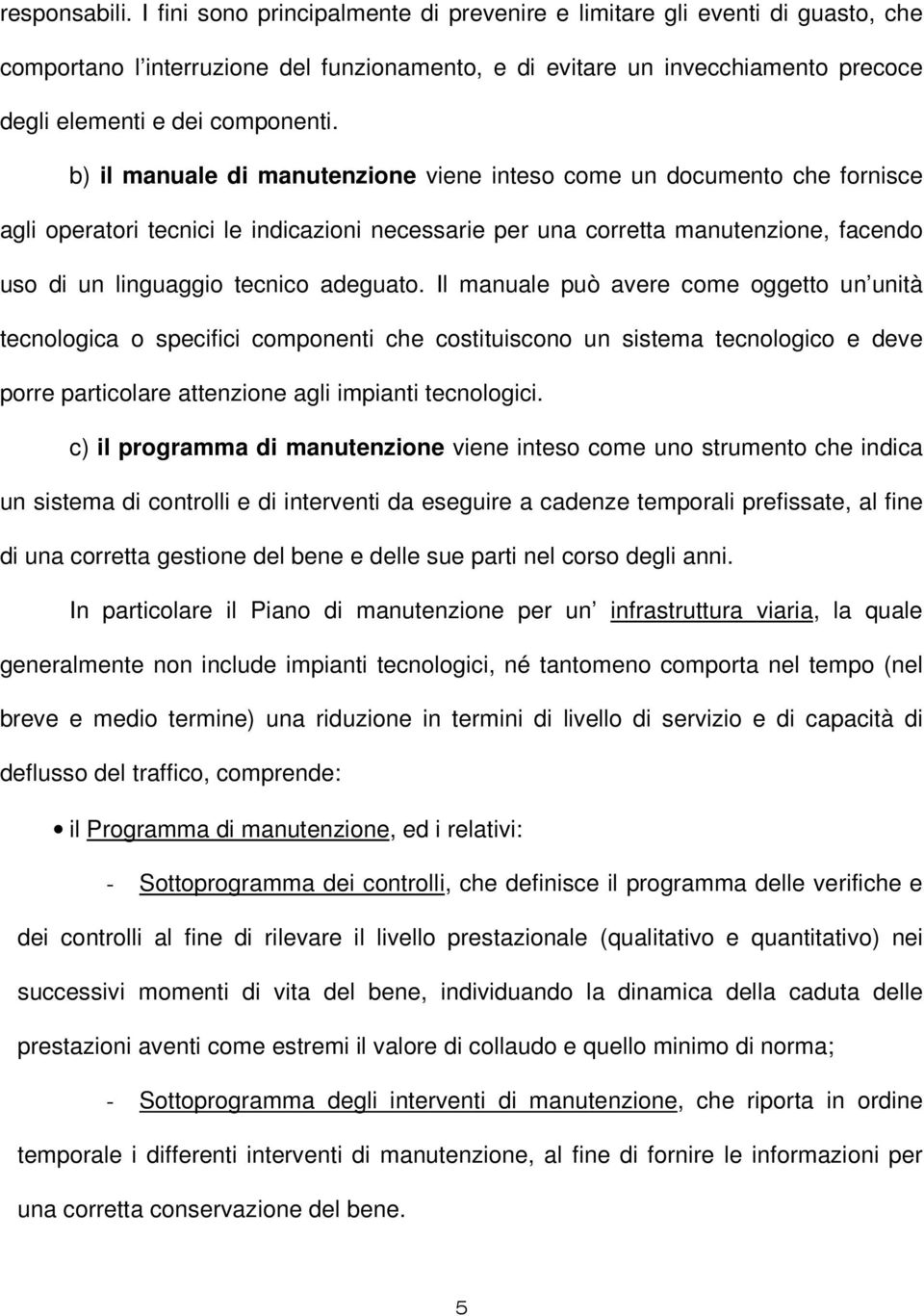 b) il manuale di manutenzione viene inteso come un documento che fornisce agli operatori tecnici le indicazioni necessarie per una corretta manutenzione, facendo uso di un linguaggio tecnico adeguato.