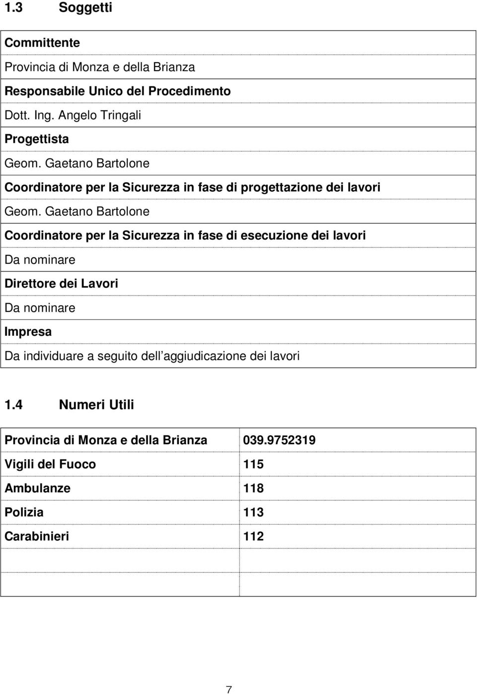 Gaetano Bartolone Coordinatore per la Sicurezza in fase di esecuzione dei lavori Da nominare Direttore dei Lavori Da nominare Impresa Da