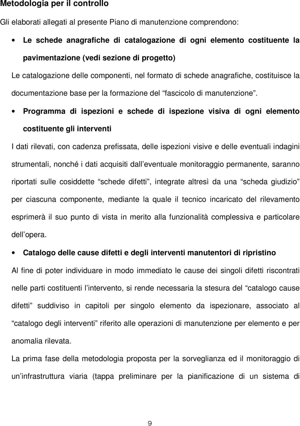 Programma di ispezioni e schede di ispezione visiva di ogni elemento costituente gli interventi I dati rilevati, con cadenza prefissata, delle ispezioni visive e delle eventuali indagini strumentali,