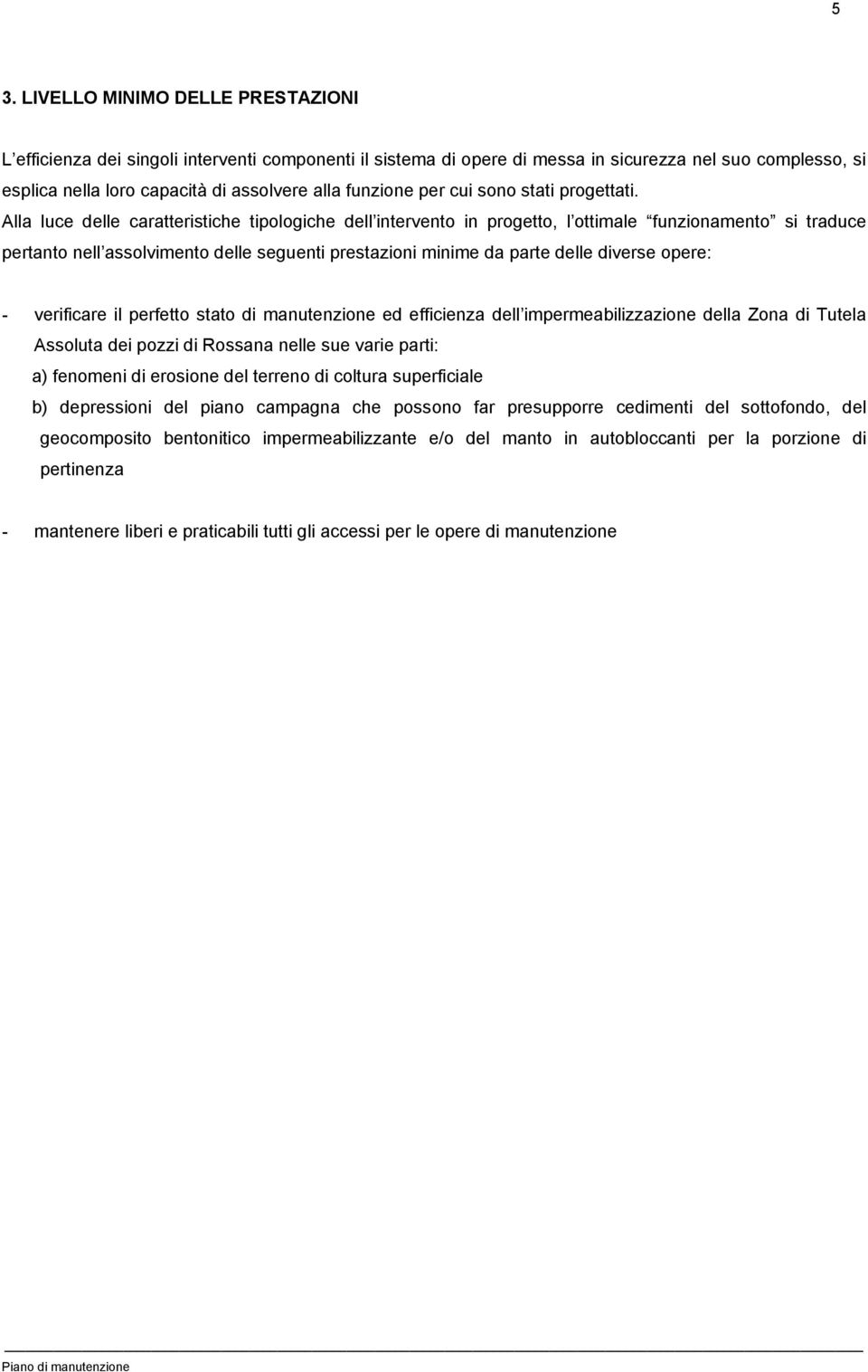 Alla luce delle caratteristiche tipologiche dell intervento in progetto, l ottimale funzionamento si traduce pertanto nell assolvimento delle seguenti prestazioni minime da parte delle diverse opere: