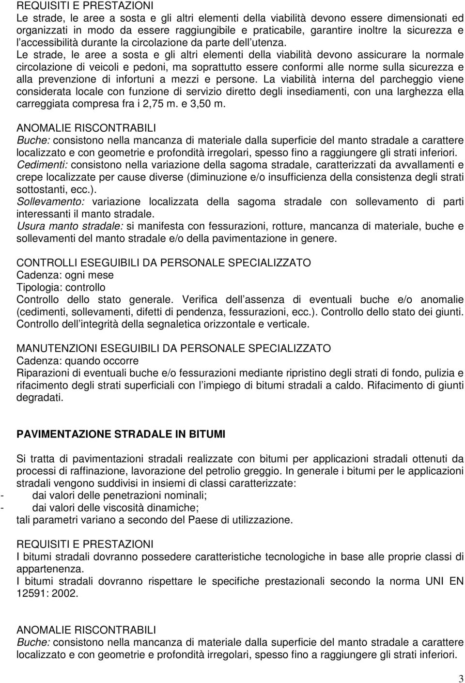 Le strade, le aree a sosta e gli altri elementi della viabilità devono assicurare la normale circolazione di veicoli e pedoni, ma soprattutto essere conformi alle norme sulla sicurezza e alla