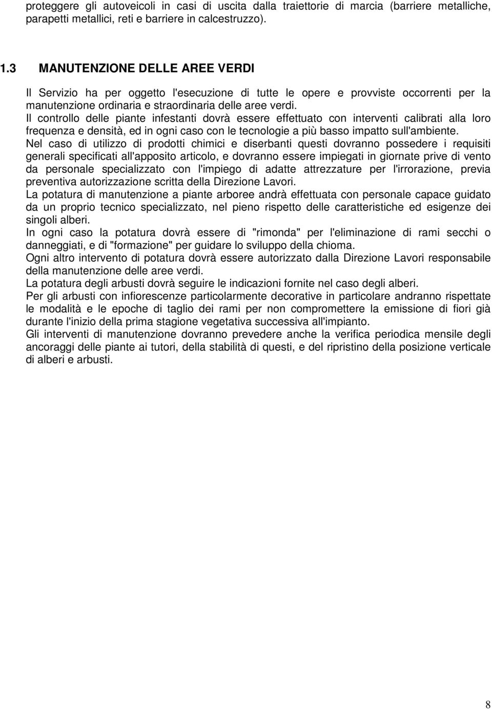 Il controllo delle piante infestanti dovrà essere effettuato con interventi calibrati alla loro frequenza e densità, ed in ogni caso con le tecnologie a più basso impatto sull'ambiente.