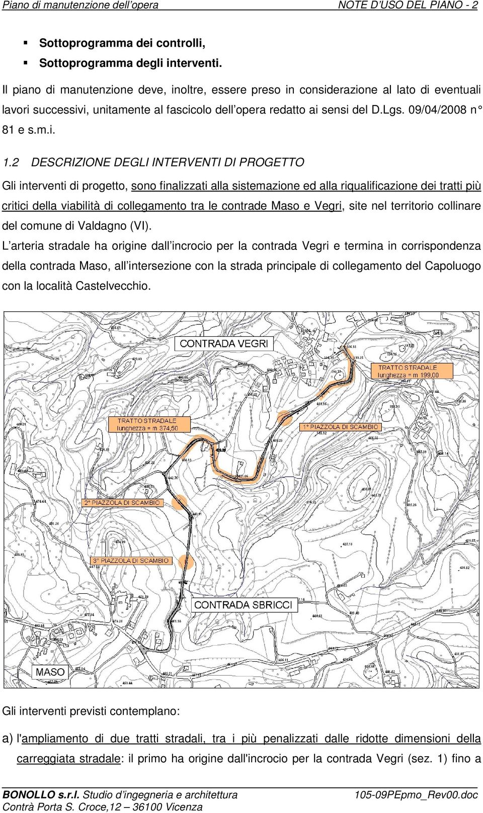 2 DESCRIZIONE DEGLI INTERVENTI DI PROGETTO Gli interventi di progetto, sono finalizzati alla sistemazione ed alla riqualificazione dei tratti più critici della viabilità di collegamento tra le