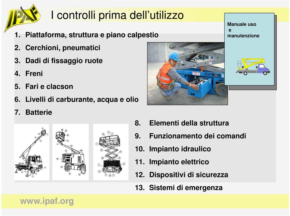 Livelli di carburante, acqua e olio 7. Batterie 8.