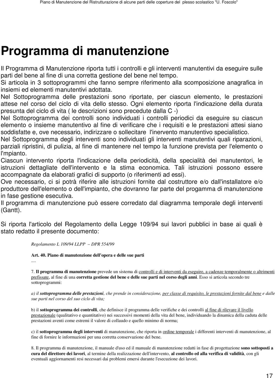 Nel Sottoprogramma delle prestazioni sono riportate, per ciascun elemento, le prestazioni attese nel corso del ciclo di vita dello stesso.