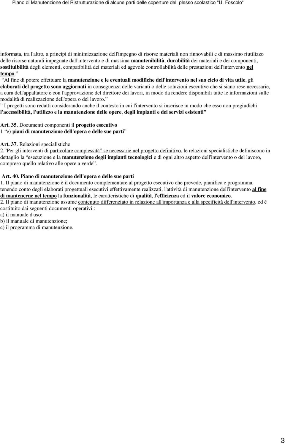 Al fine di potere effettuare la manutenzione e le eventuali modifiche dell'intervento nel suo ciclo di vita utile, gli elaborati del progetto sono aggiornati in conseguenza delle varianti o delle