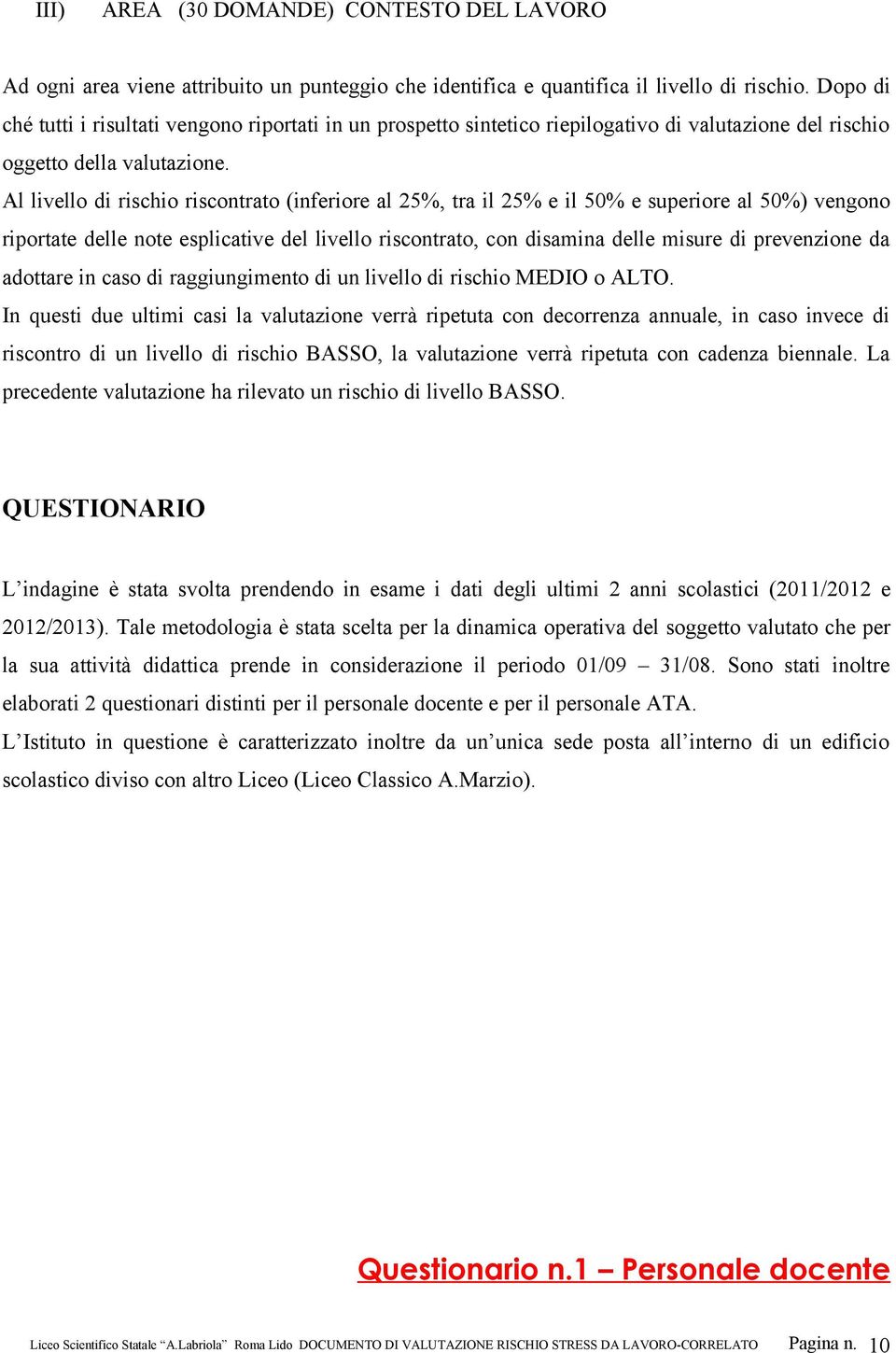 Al livello di rischio riscontrato (inferiore al 25%, tra il 25% e il 50% e superiore al 50%) vengono riportate delle note esplicative del livello riscontrato, con disamina delle misure di prevenzione