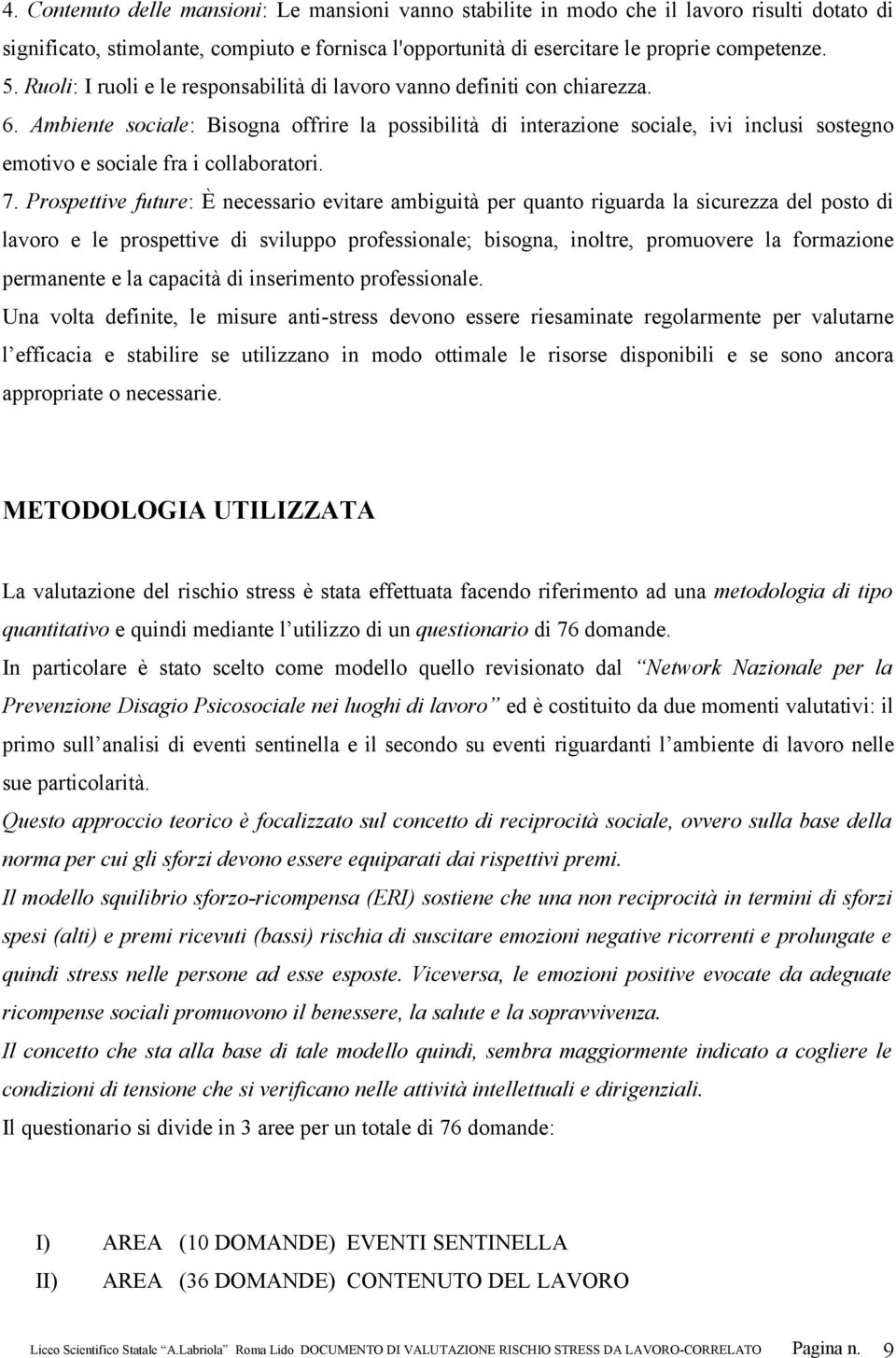 Ambiente sociale: Bisogna offrire la possibilità di interazione sociale, ivi inclusi sostegno emotivo e sociale fra i collaboratori. 7.