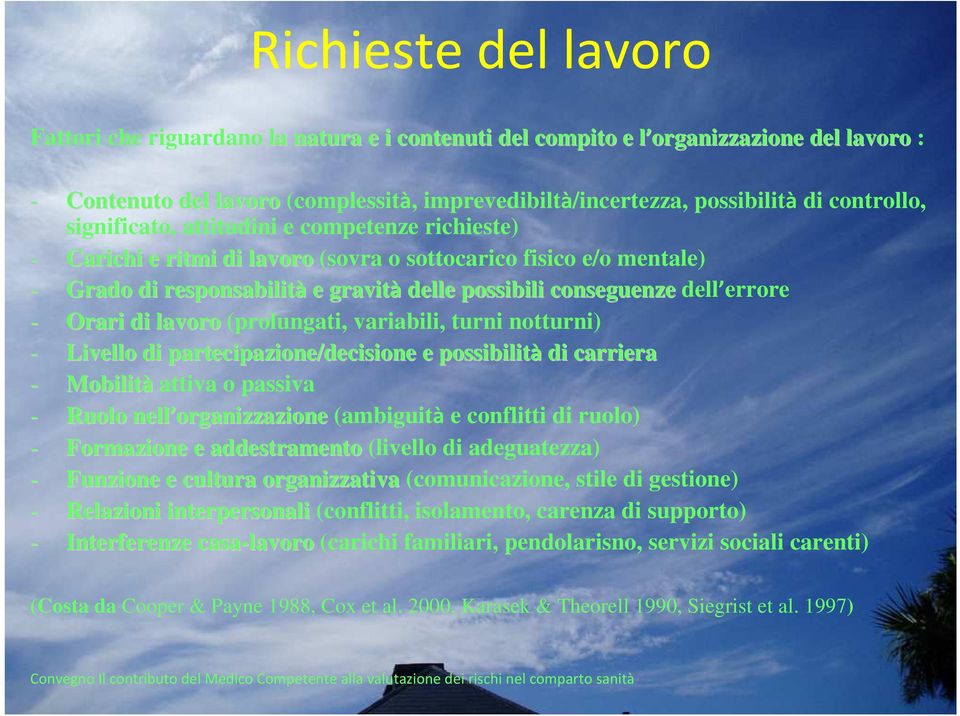 errore - Orari di lavoro (prolungati, variabili, turni notturni) - Livello di partecipazione/decisione e possibilità di carriera - Mobilità attiva o passiva - Ruolo nell organizzazione (ambiguità e