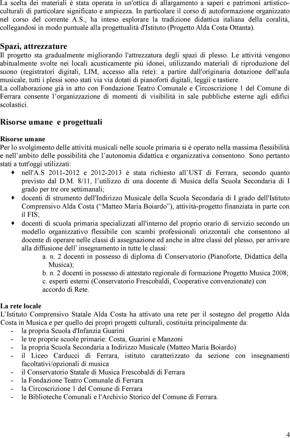 , ha inteso esplorare la tradizione didattica italiana della coralità, collegandosi in modo puntuale alla progettualità d'istituto (Progetto Alda Costa Ottanta).