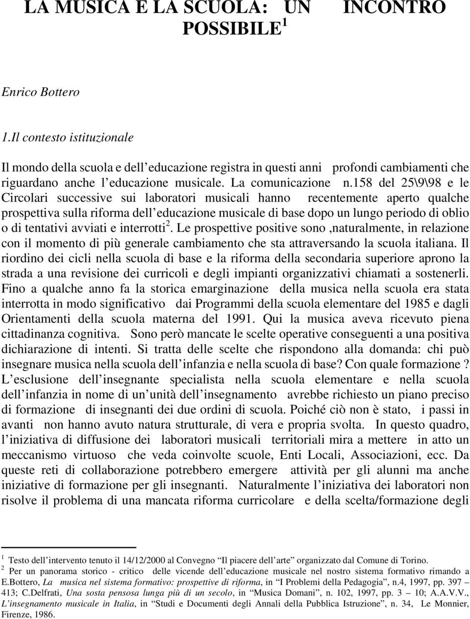 158 del 25\9\98 e le Circolari successive sui laboratori musicali hanno recentemente aperto qualche prospettiva sulla riforma dell educazione musicale di base dopo un lungo periodo di oblio o di