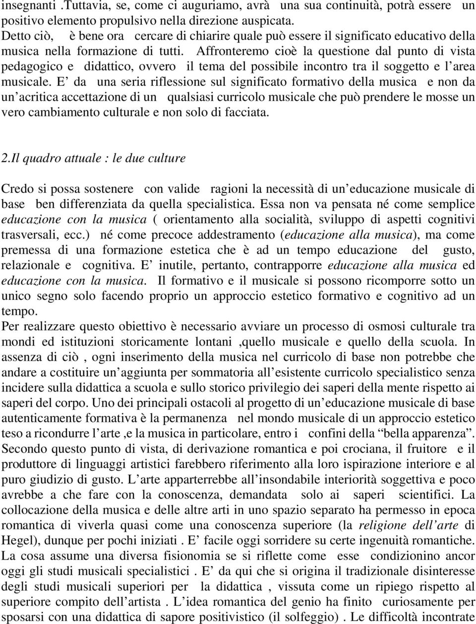 Affronteremo cioè la questione dal punto di vista pedagogico e didattico, ovvero il tema del possibile incontro tra il soggetto e l area musicale.