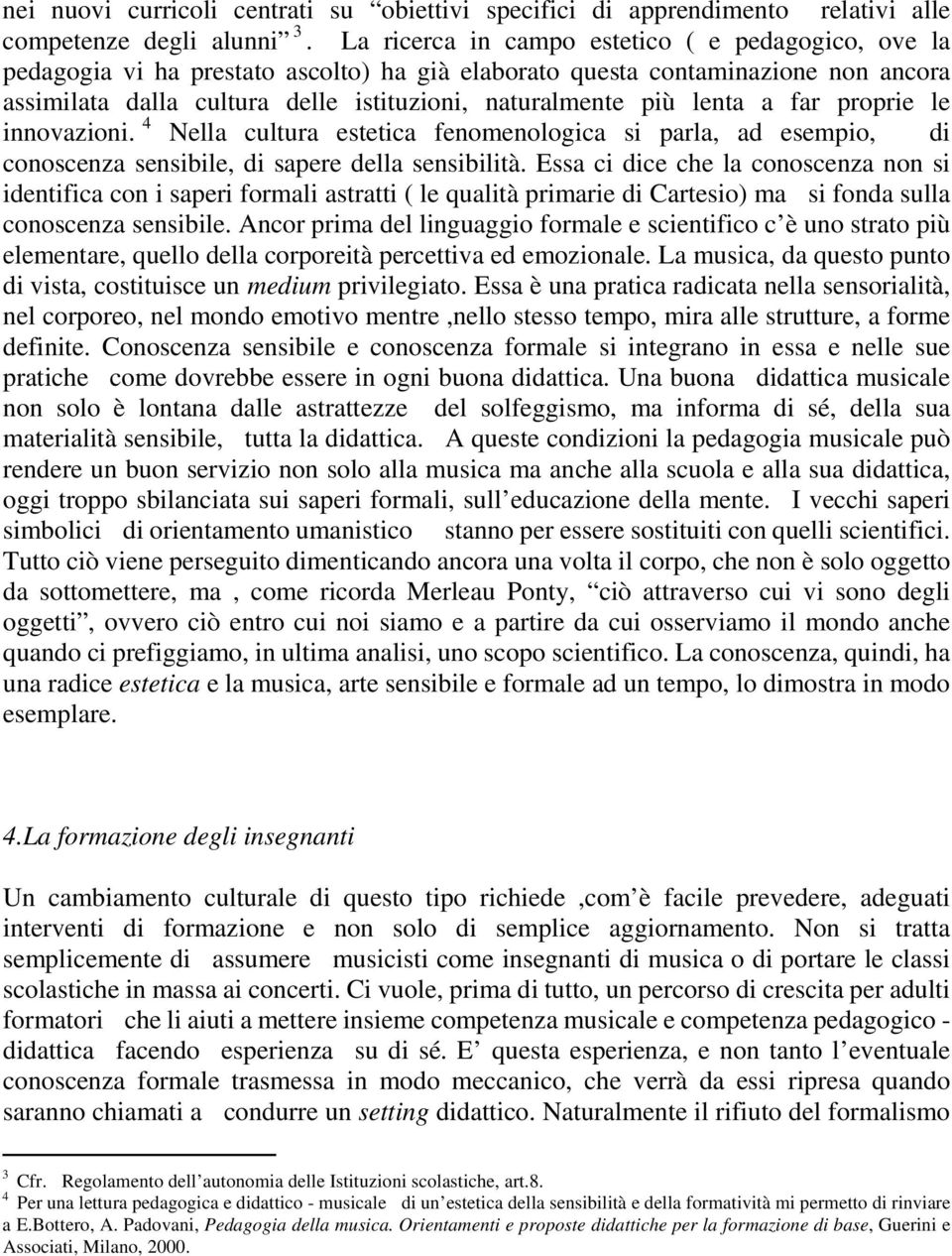 lenta a far proprie le innovazioni. 4 Nella cultura estetica fenomenologica si parla, ad esempio, di conoscenza sensibile, di sapere della sensibilità.