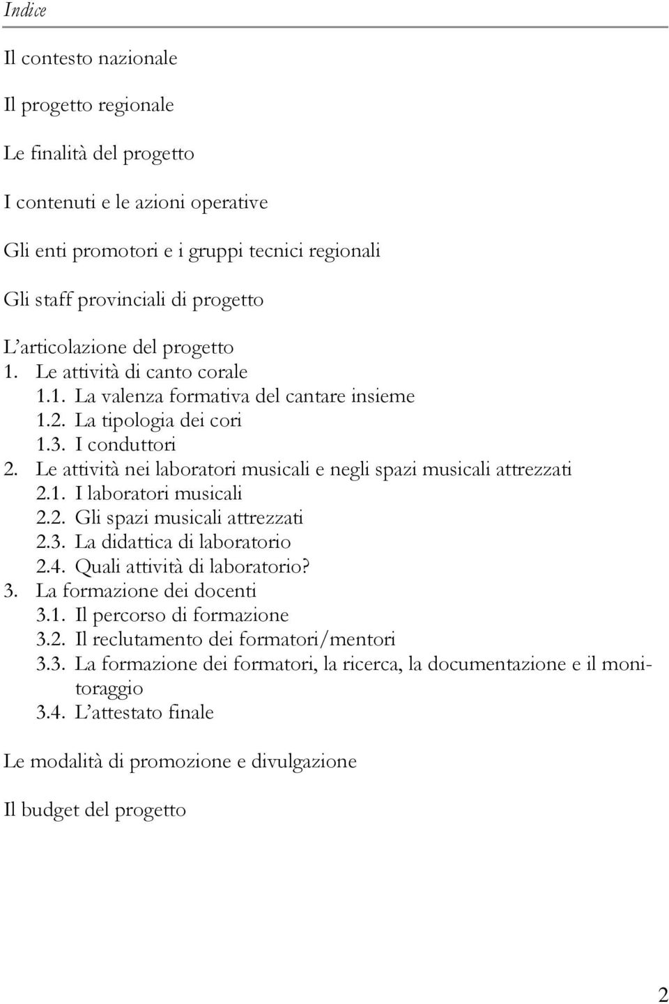 Le attività nei laboratori musicali e negli spazi musicali attrezzati 2.1. I laboratori musicali 2.2. Gli spazi musicali attrezzati 2.3. La didattica di laboratorio 2.4. Quali attività di laboratorio?