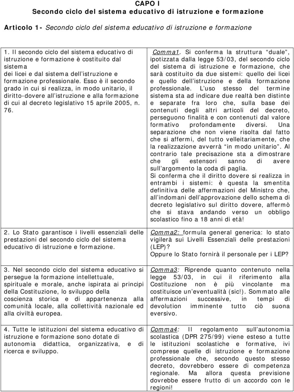 Esso è il secondo grado in cui si realizza, in modo unitario, il diritto-dovere all istruzione e alla formazione di cui al decreto legislativo 15 aprile 20