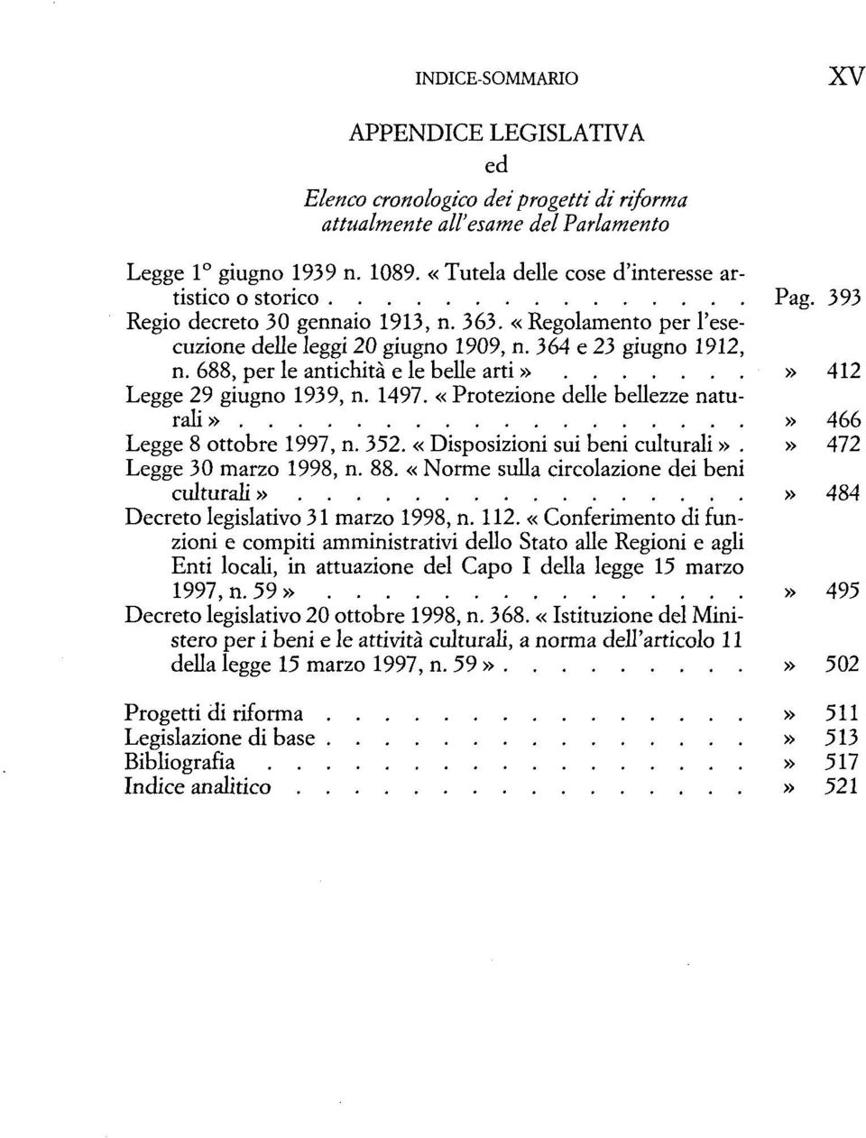 688, per le antichità e le belle arti»» 412 Legge 29 giugno 1939, n. 1497. «Protezione delle bellezze naturali»» 466 Legge 8 ottobre 1997, n. 352. «Disposizioni sui beni culturali».