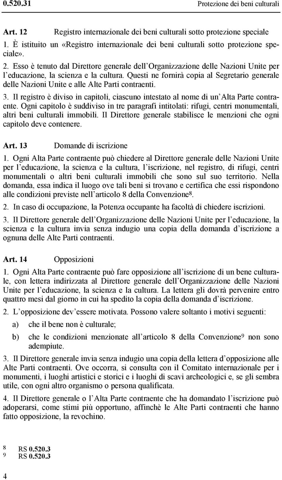 Esso è tenuto dal Direttore generale dell Organizzazione delle Nazioni Unite per l educazione, la scienza e la cultura.