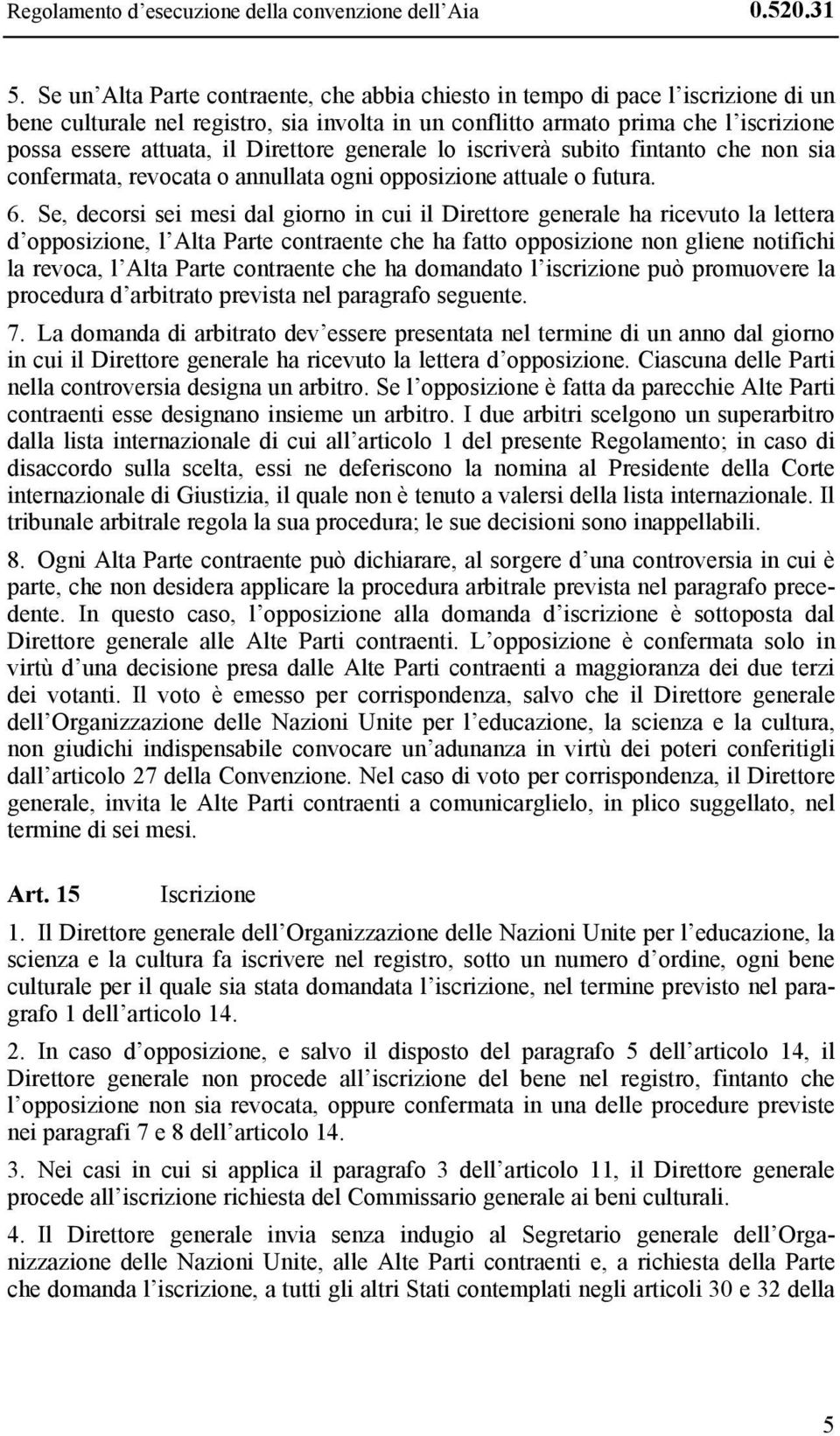 Direttore generale lo iscriverà subito fintanto che non sia confermata, revocata o annullata ogni opposizione attuale o futura. 6.