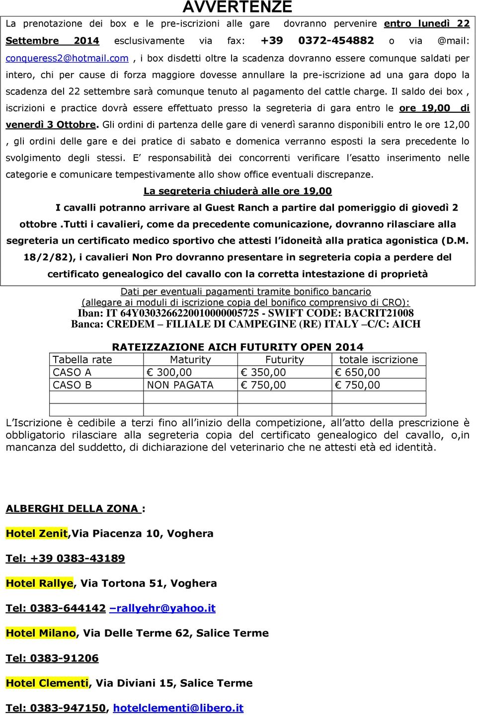 sarà comunque tenuto al pagamento del cattle charge. Il saldo dei box, iscrizioni e practice dovrà essere effettuato presso la segreteria di gara entro le ore 19,00 venerdì 3 Ottobre.