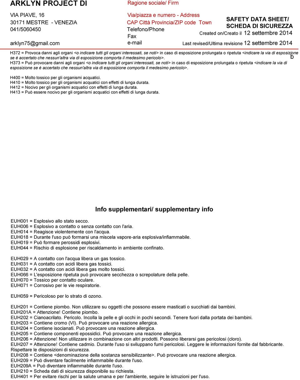 b H373 = Può provocare danni agli organi <o indicare tutti gli organi interessati, se noti> in caso di esposizione prolungata o ripetuta <indicare la via di esposizione se è accertato che