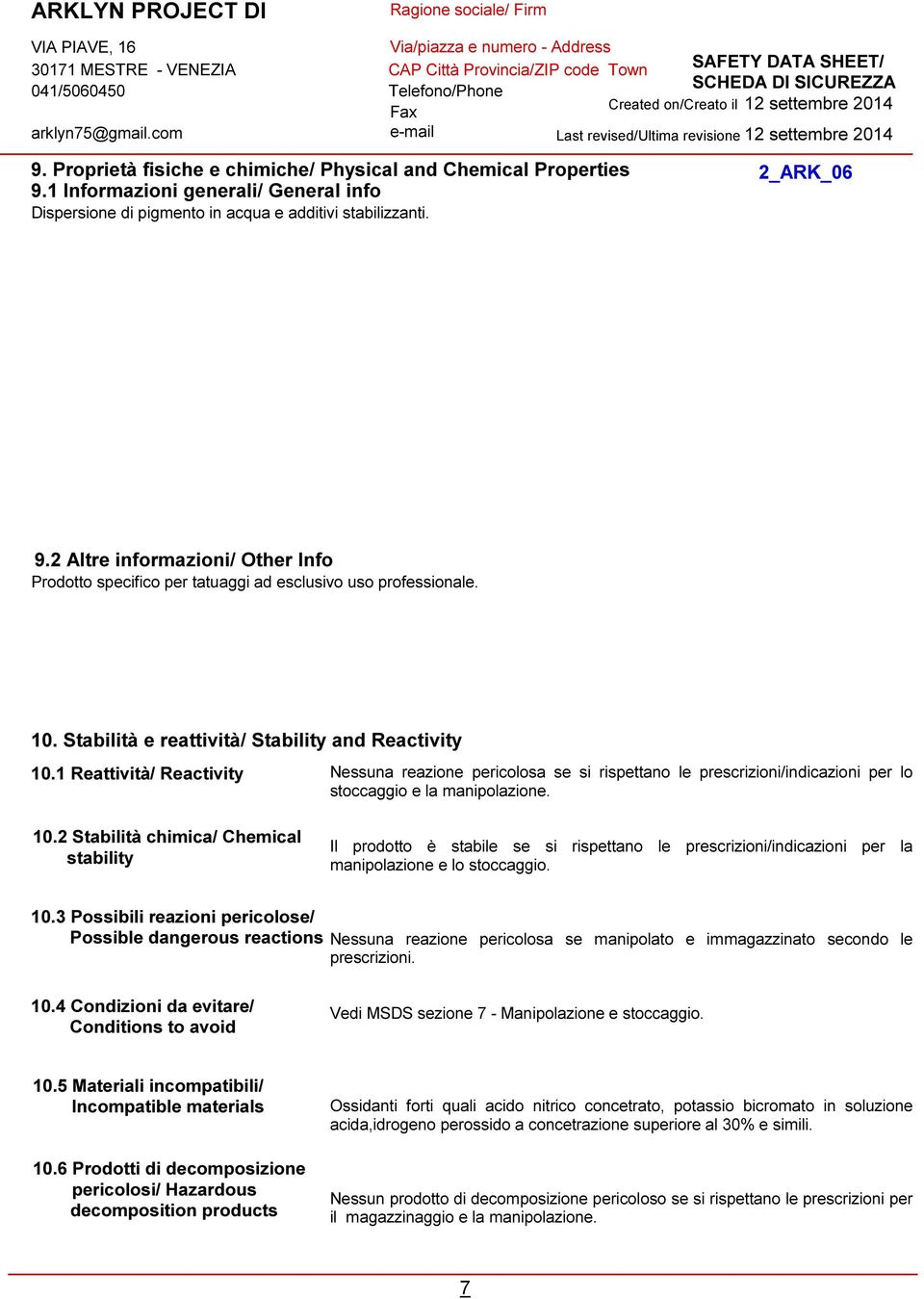 1 Reattività/ Reactivity Nessuna reazione pericolosa se si rispettano le prescrizioni/indicazioni per lo stoccaggio e la manipolazione. 10.