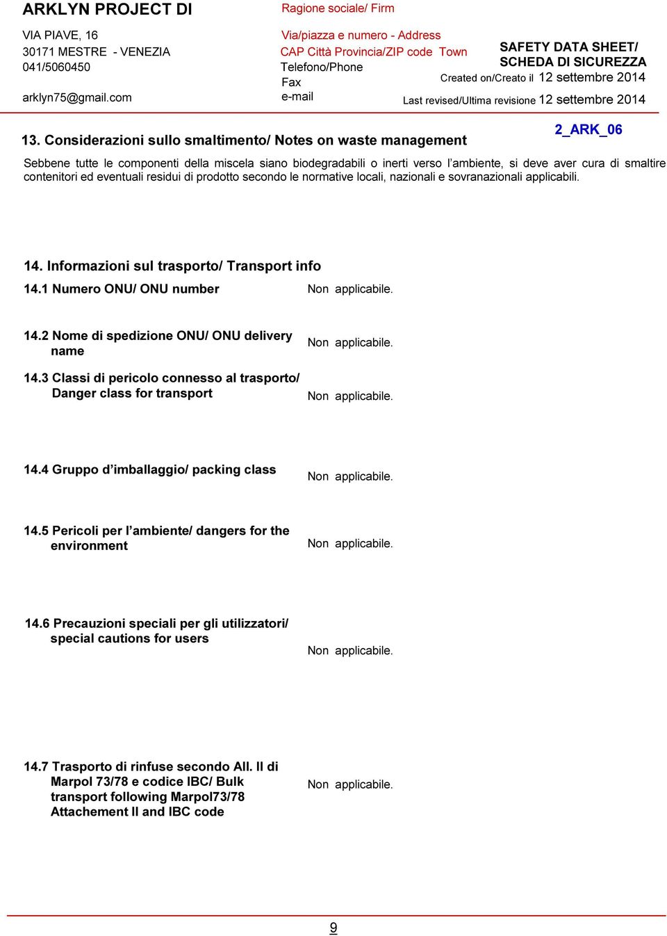 1 Numero ONU/ ONU number Non applicabile. 14.2 Nome di spedizione ONU/ ONU delivery name 14.3 Classi di pericolo connesso al trasporto/ Danger class for transport Non applicabile. Non applicabile. 14.4 Gruppo d imballaggio/ packing class Non applicabile.