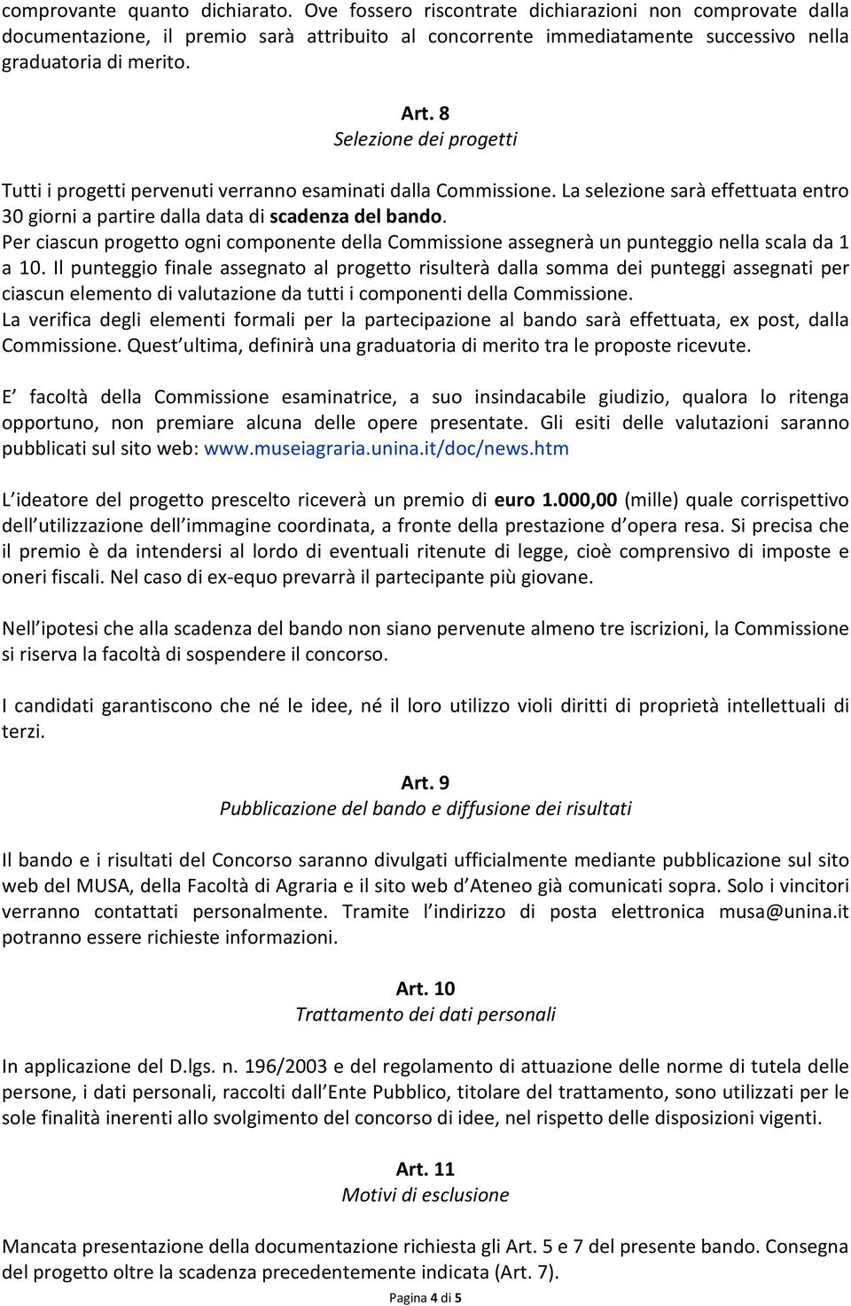 8 Selezione dei progetti Tutti i progetti pervenuti verranno esaminati dalla Commissione. La selezione sarà effettuata entro 30 giorni a partire dalla data di scadenza del bando.