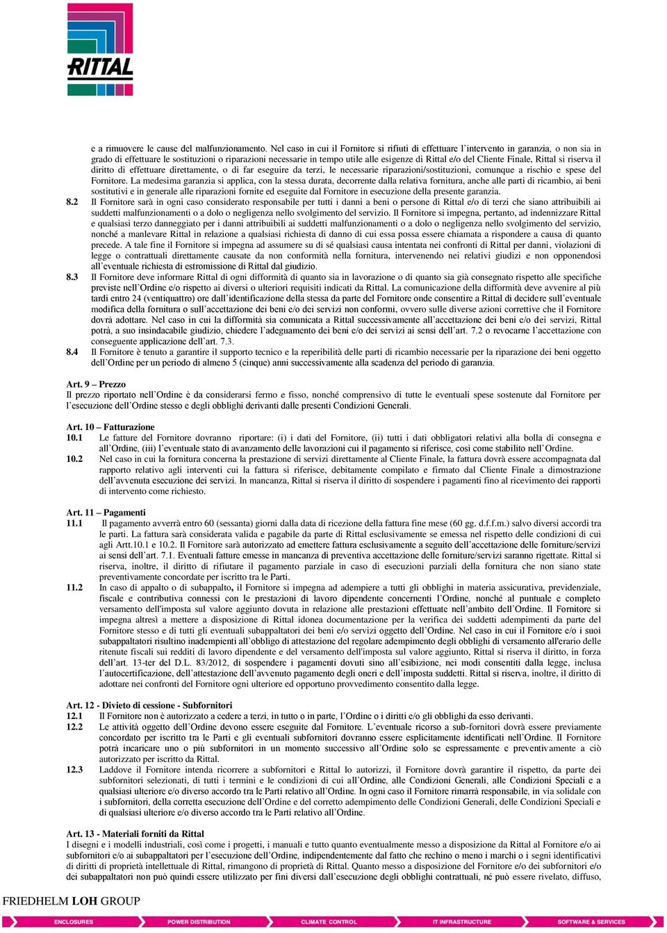 del Cliente Finale, Rittal si riserva il diritto di effettuare direttamente, o di far eseguire da terzi, le necessarie riparazioni/sostituzioni, comunque a rischio e spese del Fornitore.