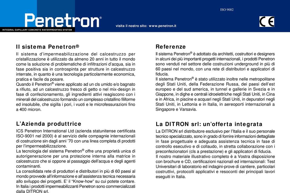 Quando il Penetron viene applicato ad un cls umido e/o bagnato a rifiuto, ad un calcestruzzo fresco di getto o nel mix-design in fase di confezionamento, gli ingredienti attivi reagiscono con i