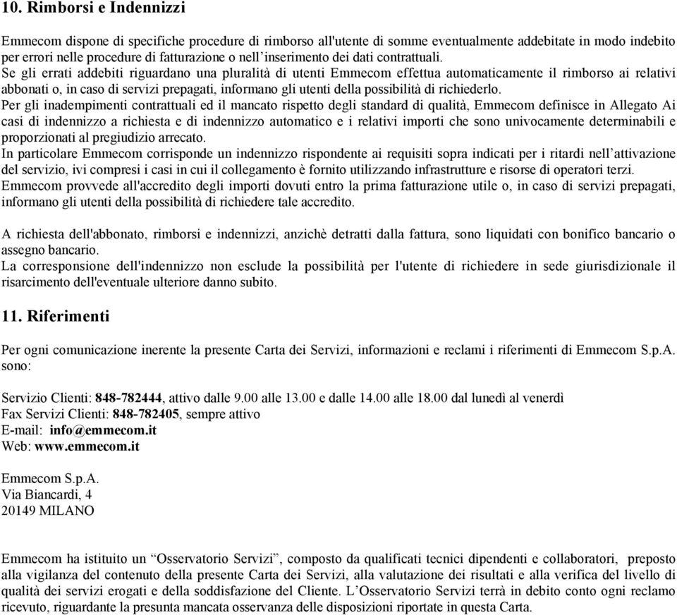 Se gli errati addebiti riguardano una pluralità di utenti Emmecom effettua automaticamente il rimborso ai relativi abbonati o, in caso di servizi prepagati, informano gli utenti della possibilità di