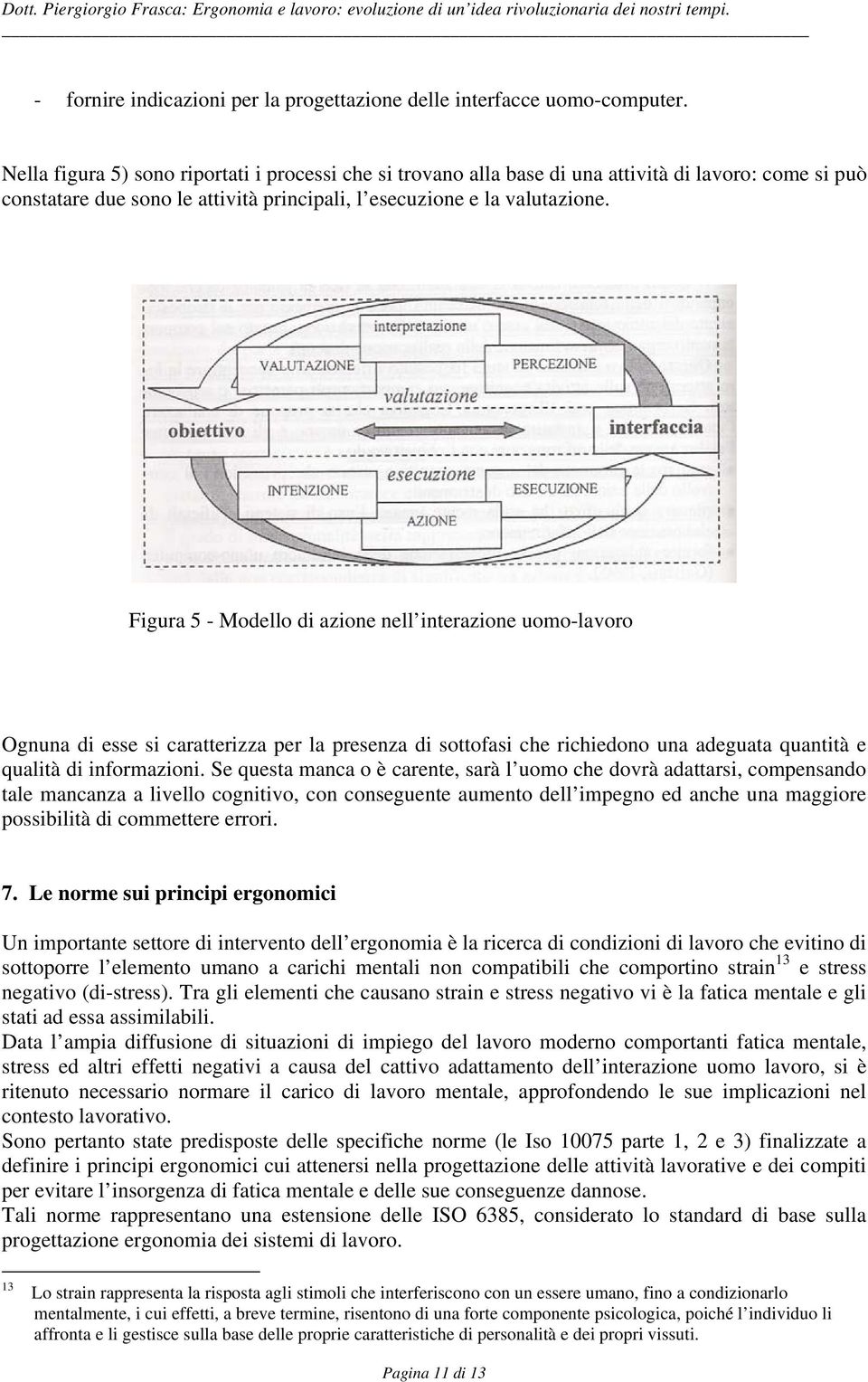 Figura 5 - Modello di azione nell interazione uomo-lavoro Ognuna di esse si caratterizza per la presenza di sottofasi che richiedono una adeguata quantità e qualità di informazioni.