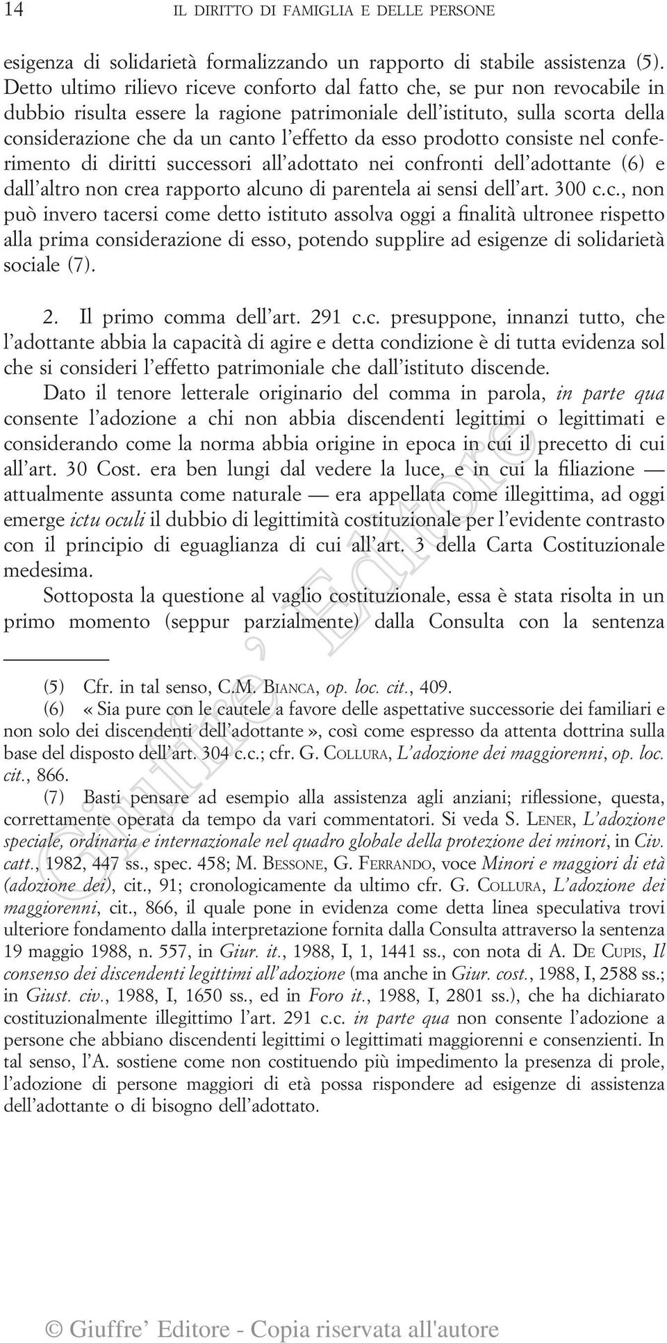 da esso prodotto consiste nel conferimento di diritti successori all adottato nei confronti dell adottante (6) e dall altro non crea rapporto alcuno di parentela ai sensi dell art. 300 c.c., non può invero tacersi come detto istituto assolva oggi a finalità ultronee rispetto alla prima considerazione di esso, potendo supplire ad esigenze di solidarietà sociale (7).