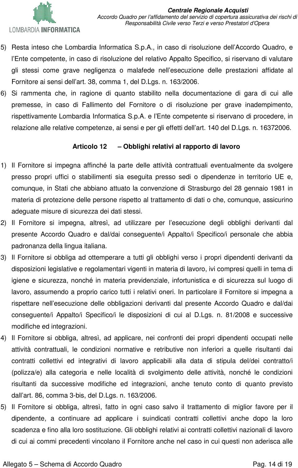 esecuzione delle prestazioni affidate al Fornitore ai sensi dell art. 38, comma 1, del D.Lgs. n. 163/2006.
