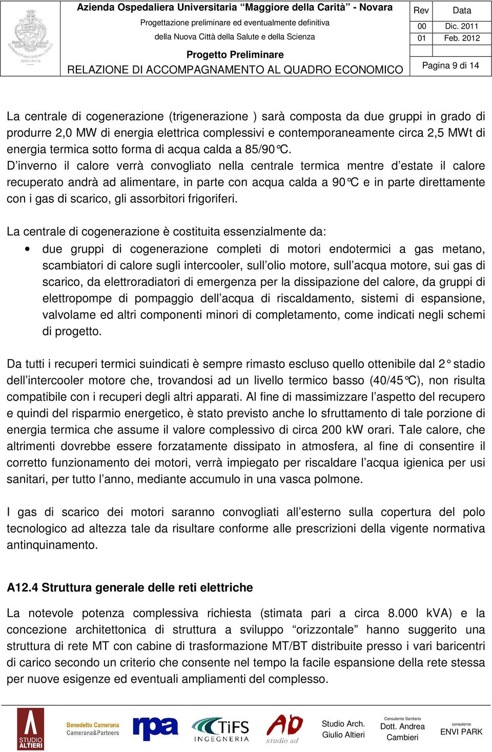 D inverno il calore verrà convogliato nella centrale termica mentre d estate il calore recuperato andrà ad alimentare, in parte con acqua calda a 90 C e in parte direttamente con i gas di scarico,