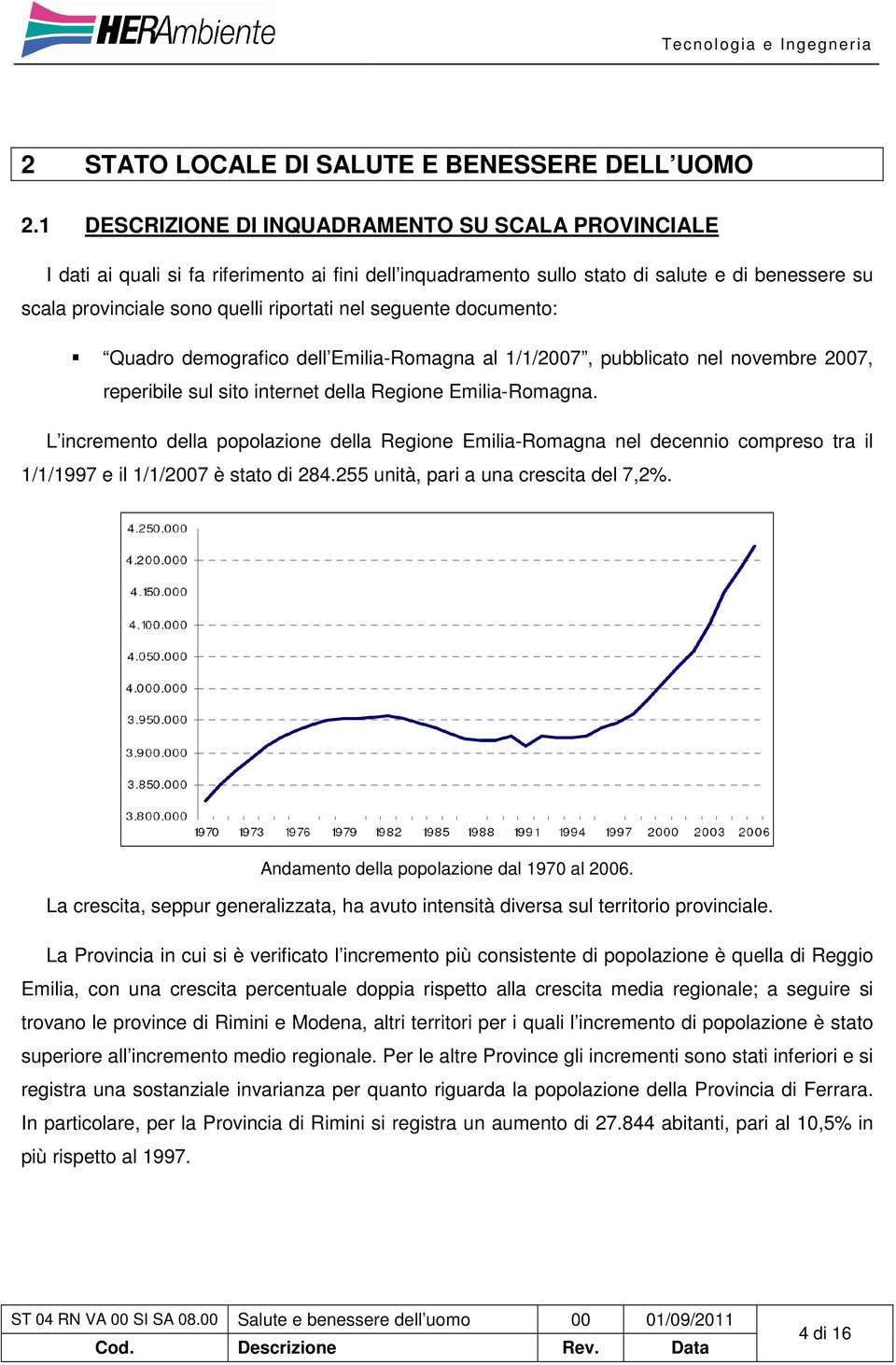 seguente documento: Quadro demografico dell Emilia-Romagna al 1/1/2007, pubblicato nel novembre 2007, reperibile sul sito internet della Regione Emilia-Romagna.