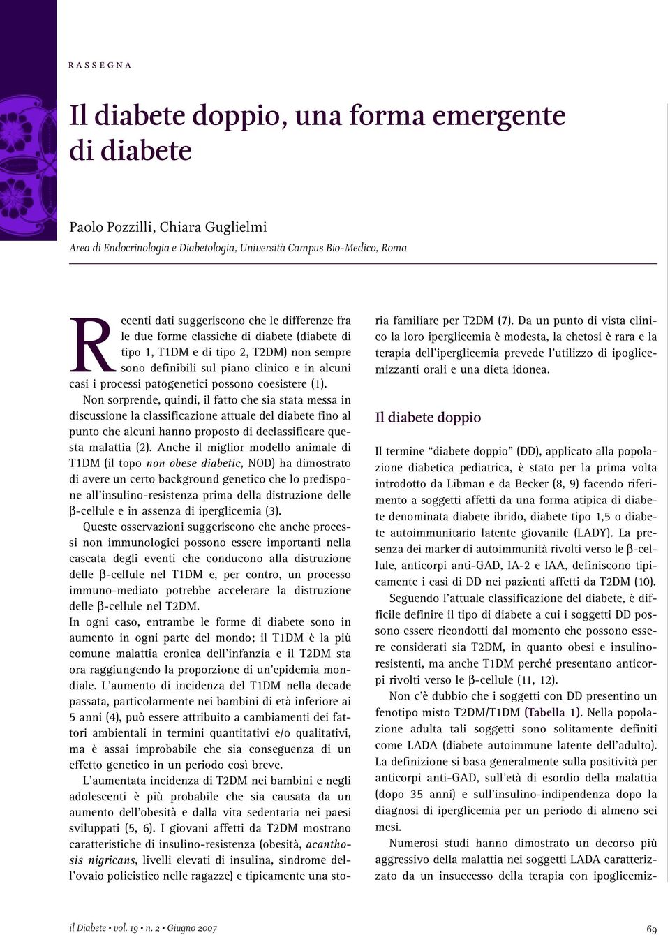(1). Non sorprende, quindi, il fatto che sia stata messa in discussione la classificazione attuale del diabete fino al punto che alcuni hanno proposto di declassificare questa malattia (2).