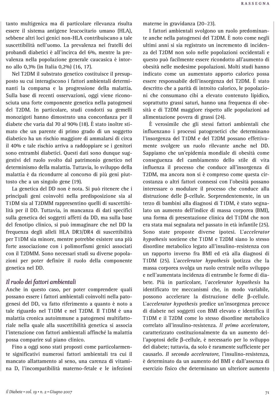 Nel T2DM il substrato genetico costituisce il presupposto su cui interagiscono i fattori ambientali determinanti la comparsa e la progressione della malattia.