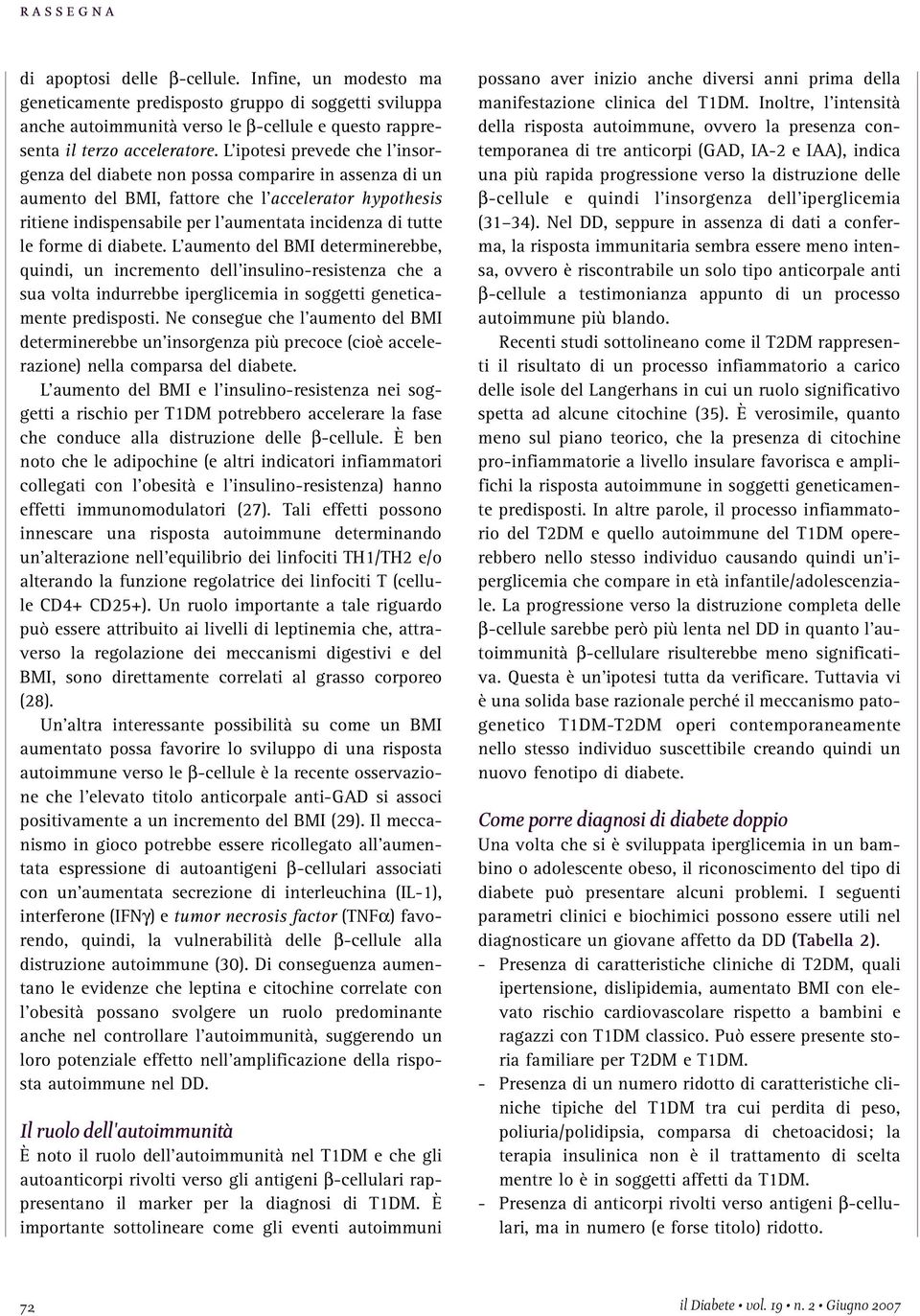 forme di diabete. L aumento del BMI determinerebbe, quindi, un incremento dell insulino-resistenza che a sua volta indurrebbe iperglicemia in soggetti geneticamente predisposti.