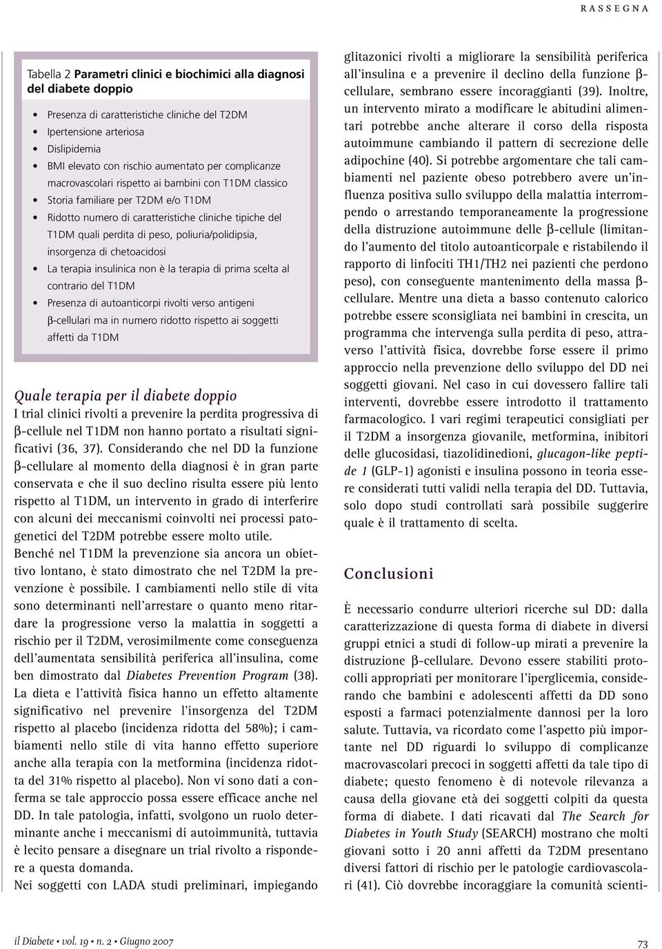 poliuria/polidipsia, insorgenza di chetoacidosi La terapia insulinica non è la terapia di prima scelta al contrario del T1DM Presenza di autoanticorpi rivolti verso antigeni β-cellulari ma in numero