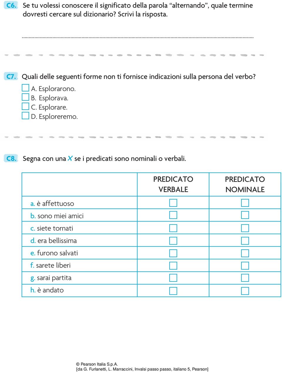 Esplorava. C. Esplorare. D. Esploreremo. C8. Segna con una se i predicati sono nominali o verbali. a. è affettuoso b.