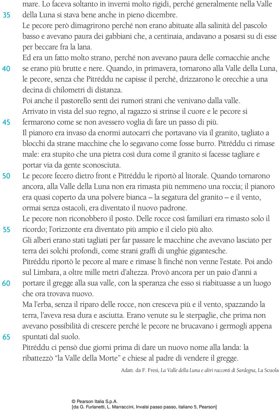 Ed era un fatto molto strano, perché non avevano paura delle cornacchie anche se erano più brutte e nere.