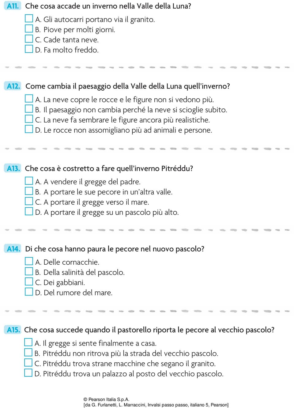 La neve fa sembrare le figure ancora più realistiche. D. Le rocce non assomigliano più ad animali e persone. A13. Che cosa è costretto a fare quell inverno Pitréddu? A. A vendere il gregge del padre.