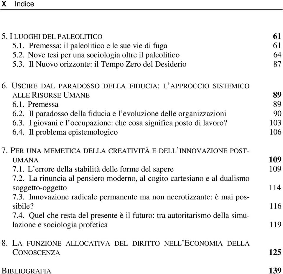 I giovani e l occupazione: che cosa significa posto di lavoro? 6.4. Il problema epistemologico 7. PER UNA MEMETICA DELLA CREATIVITÀ E DELL INNOVAZIONE POST- UMANA 7.1.