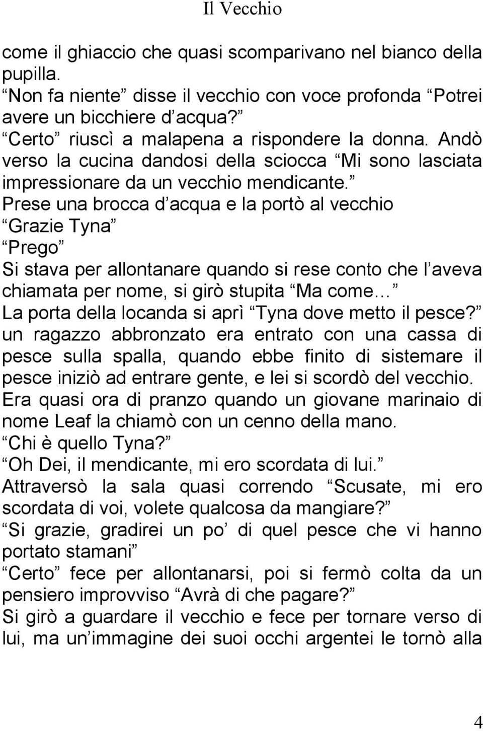 Prese una brocca d acqua e la portò al vecchio Grazie Tyna Prego Si stava per allontanare quando si rese conto che l aveva chiamata per nome, si girò stupita Ma come La porta della locanda si aprì