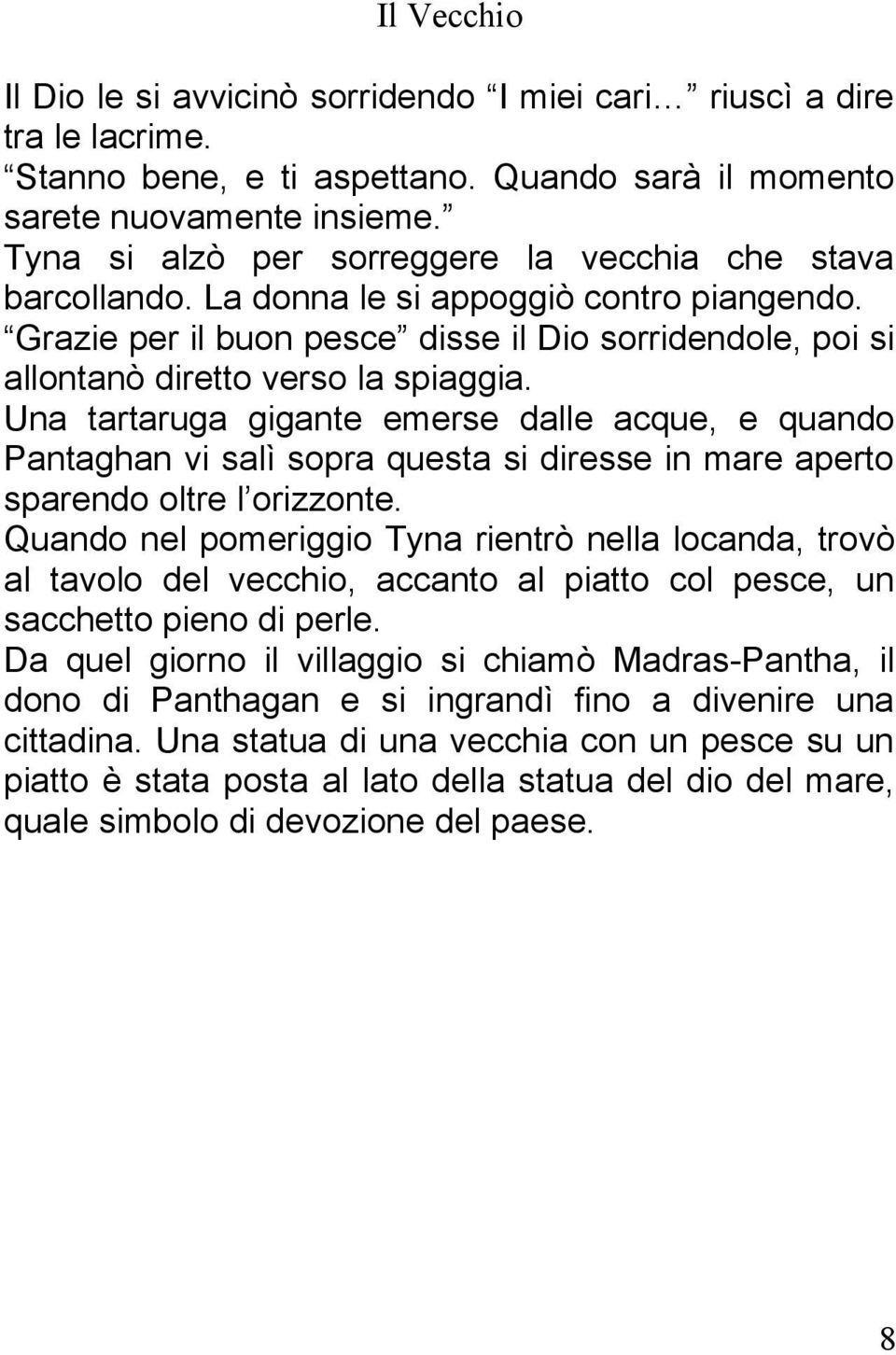 Una tartaruga gigante emerse dalle acque, e quando Pantaghan vi salì sopra questa si diresse in mare aperto sparendo oltre l orizzonte.