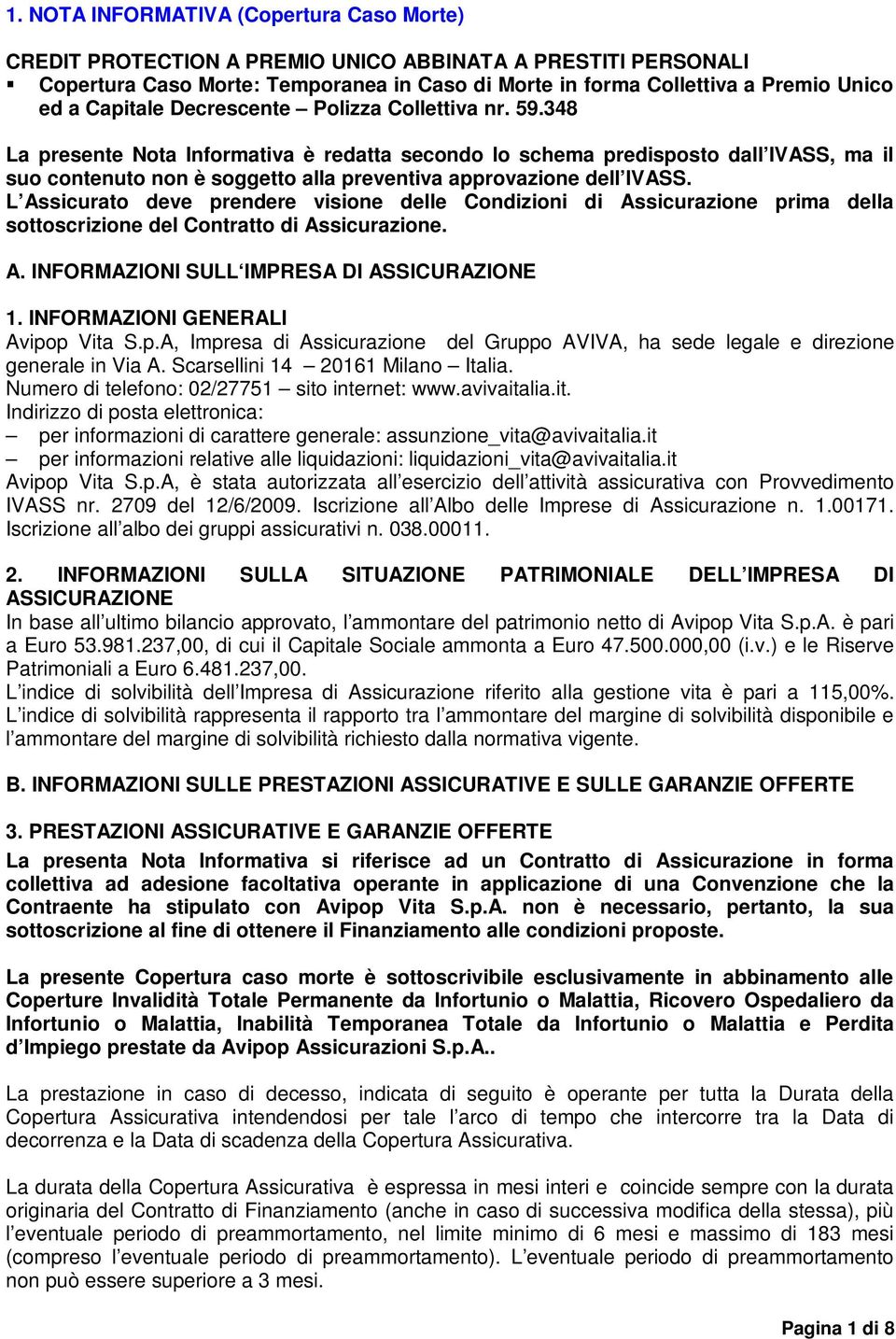 348 La presente Nota Informativa è redatta secondo lo schema predisposto dall IVASS, ma il suo contenuto non è soggetto alla preventiva approvazione dell IVASS.