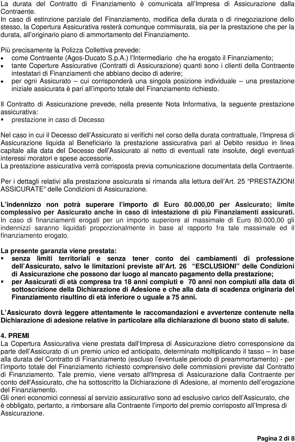 durata, all originario piano di ammortamento del Finanziamento. Più precisamente la Polizza Collettiva prevede: come Contraente (Ag