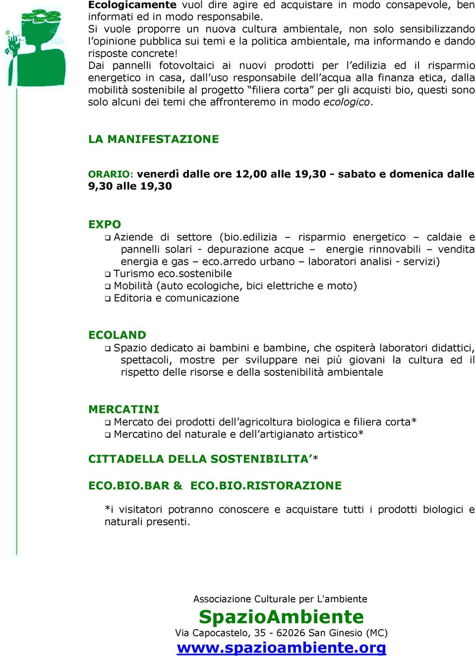 Dai pannelli fotovoltaici ai nuovi prodotti per l edilizia ed il risparmio energetico in casa, dall uso responsabile dell acqua alla finanza etica, dalla mobilità sostenibile al progetto filiera